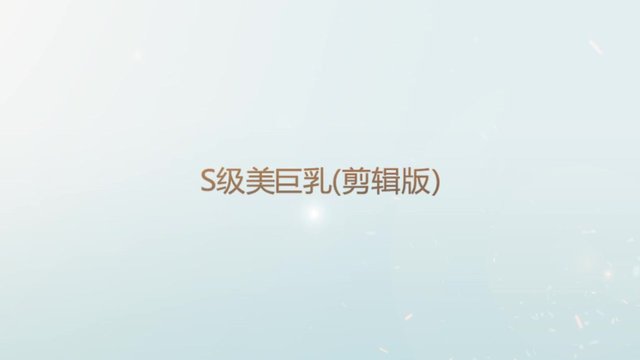 S级美巨乳（剪辑版）